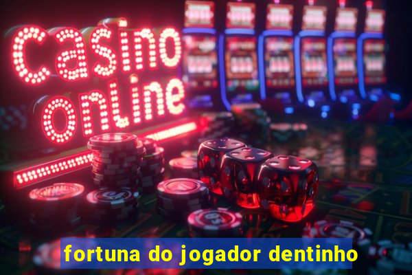 fortuna do jogador dentinho